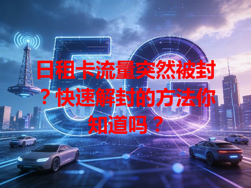 日租卡流量突然被封？快速解封的方法你知道吗？