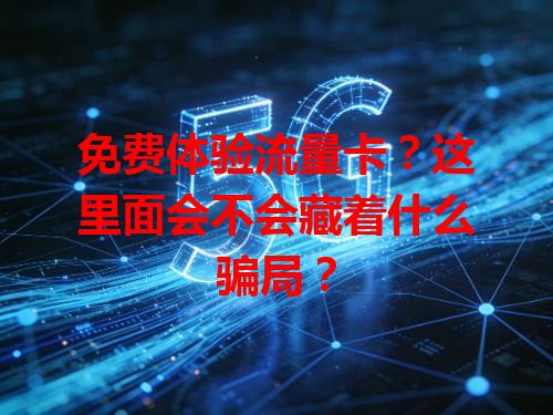 免费体验流量卡？这里面会不会藏着什么骗局？