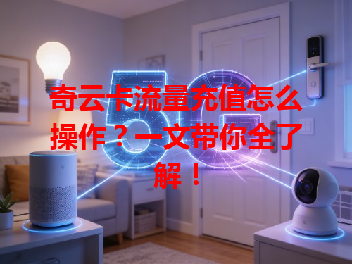 奇云卡流量充值怎么操作？一文带你全了解！