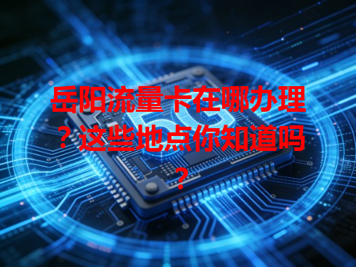 岳阳流量卡在哪办理？这些地点你知道吗？