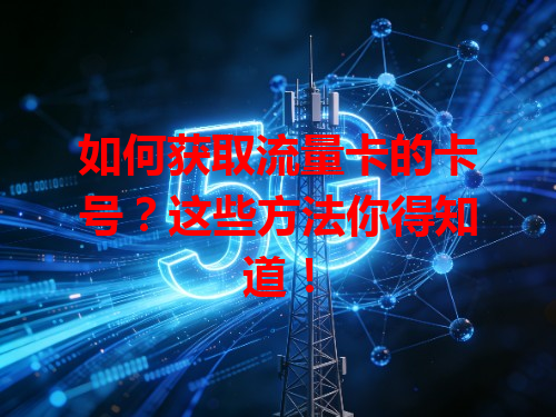如何获取流量卡的卡号？这些方法你得知道！