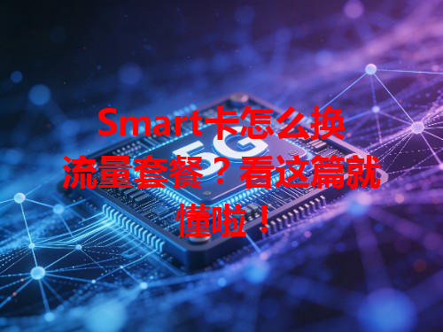 Smart卡怎么换流量套餐？看这篇就懂啦！
