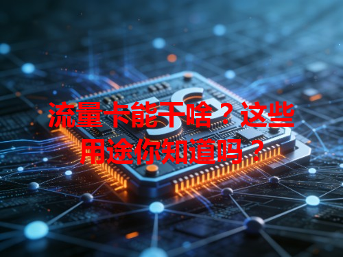 流量卡能干啥？这些用途你知道吗？