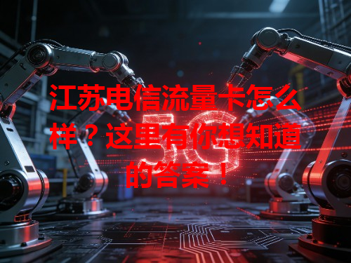 江苏电信流量卡怎么样？这里有你想知道的答案！