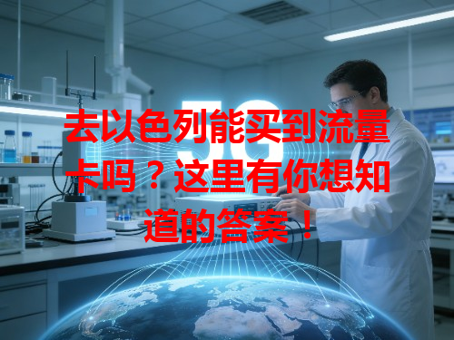 去以色列能买到流量卡吗？这里有你想知道的答案！