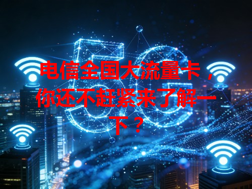 电信全国大流量卡，你还不赶紧来了解一下？