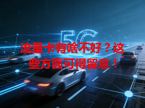 流量卡有啥不好？这些方面可得留意！