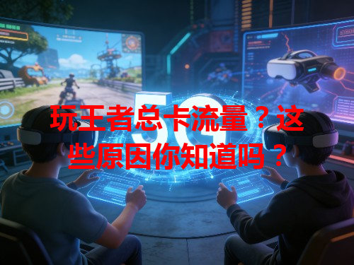 玩王者总卡流量？这些原因你知道吗？