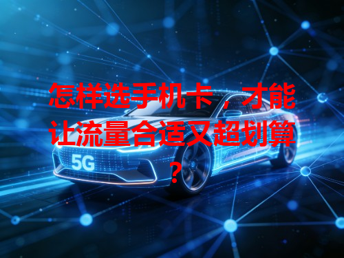 怎样选手机卡，才能让流量合适又超划算？