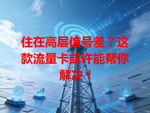 住在高层信号差？这款流量卡或许能帮你解决！
