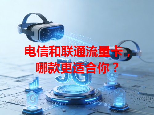 电信和联通流量卡，哪款更适合你？