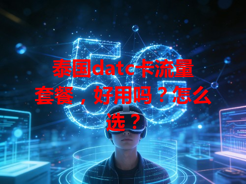 泰国datc卡流量套餐，好用吗？怎么选？