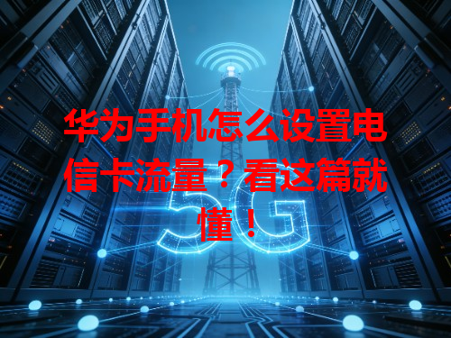 华为手机怎么设置电信卡流量？看这篇就懂！