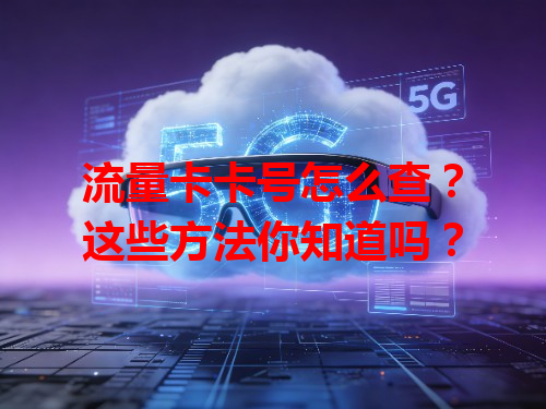 流量卡卡号怎么查？这些方法你知道吗？