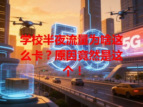 学校半夜流量为啥这么卡？原因竟然是这个！