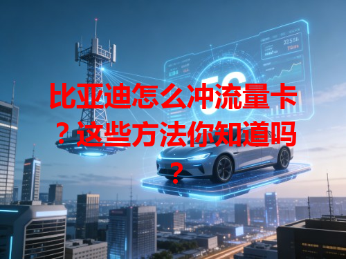 比亚迪怎么冲流量卡？这些方法你知道吗？