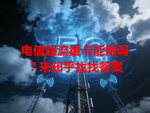 电信超流量卡能用吗？来知乎找找答案