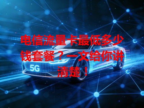 电信流量卡最低多少钱套餐？一文给你讲清楚！