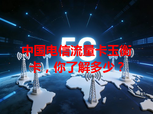 中国电信流量卡玉衡卡，你了解多少？