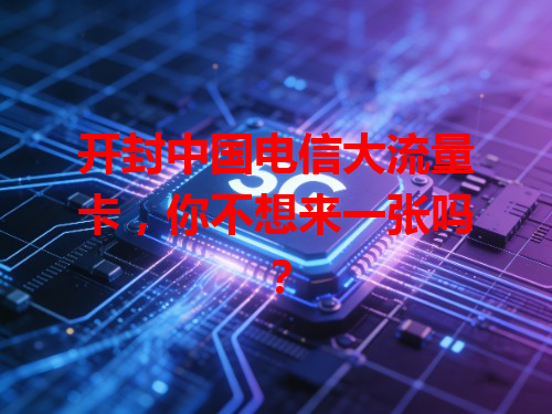 开封中国电信大流量卡，你不想来一张吗？