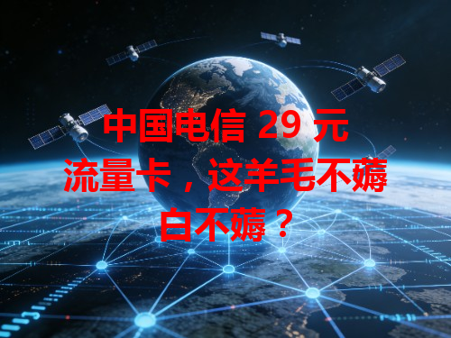 中国电信 29 元流量卡，这羊毛不薅白不薅？