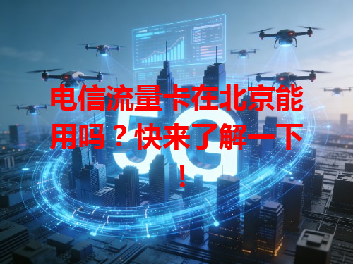 电信流量卡在北京能用吗？快来了解一下！
