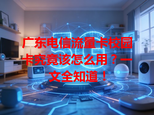 广东电信流量卡校园卡究竟该怎么用？一文全知道！