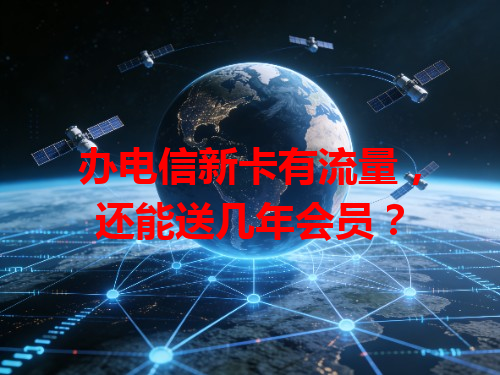 办电信新卡有流量，还能送几年会员？