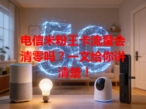 电信米粉王卡流量会清零吗？一文给你讲清楚！