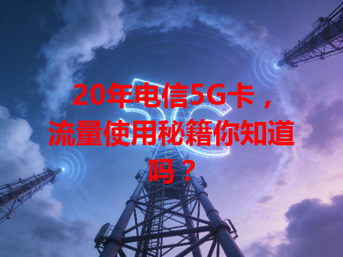 20年电信5G卡，流量使用秘籍你知道吗？