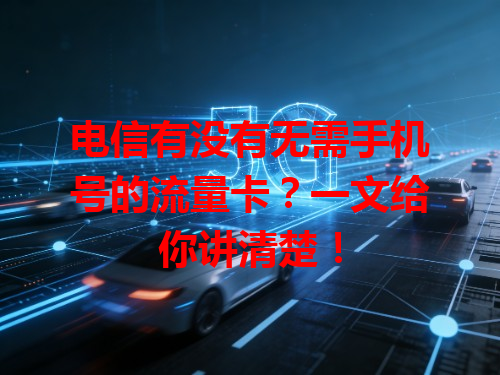 电信有没有无需手机号的流量卡？一文给你讲清楚！