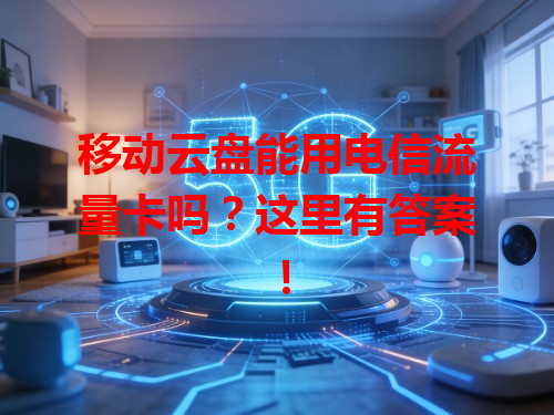移动云盘能用电信流量卡吗？这里有答案！