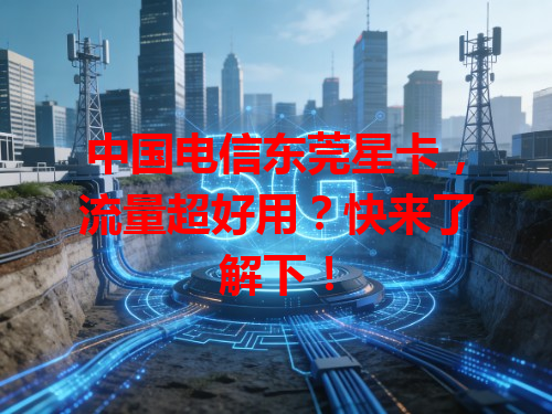 中国电信东莞星卡，流量超好用？快来了解下！