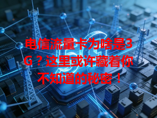 电信流量卡为啥是3G？这里或许藏着你不知道的秘密！