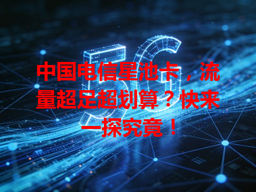 中国电信星池卡，流量超足超划算？快来一探究竟！