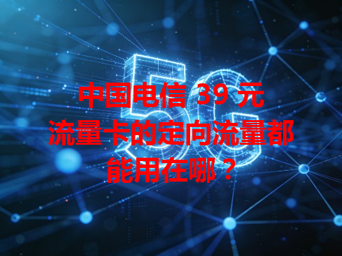 中国电信 39 元流量卡的定向流量都能用在哪？