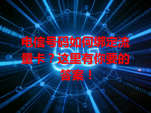 电信号码如何绑定流量卡？这里有你要的答案！