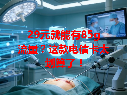 29元就能有85g流量？这款电信卡太划算了！