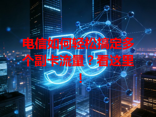 电信如何轻松搞定多个副卡流量？看这里！