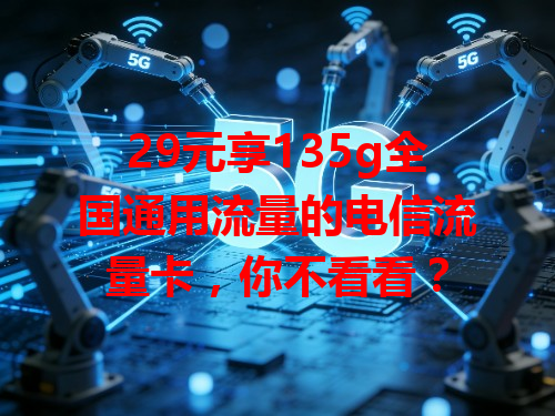 29元享135g全国通用流量的电信流量卡，你不看看？