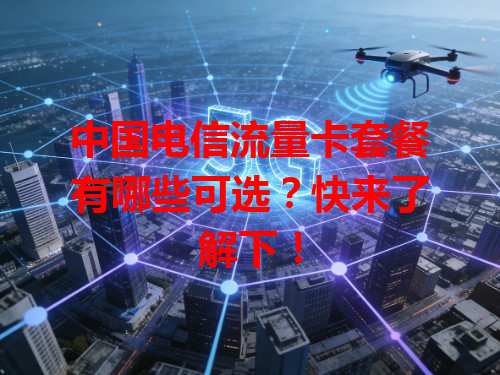 中国电信流量卡套餐有哪些可选？快来了解下！