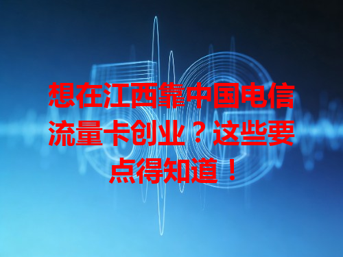 想在江西靠中国电信流量卡创业？这些要点得知道！