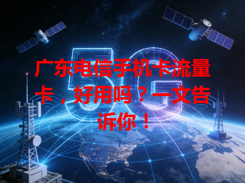 广东电信手机卡流量卡，好用吗？一文告诉你！