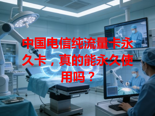 中国电信纯流量卡永久卡，真的能永久使用吗？