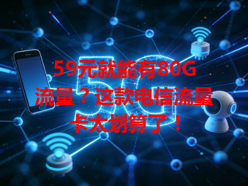 59元就能有80G流量？这款电信流量卡太划算了！