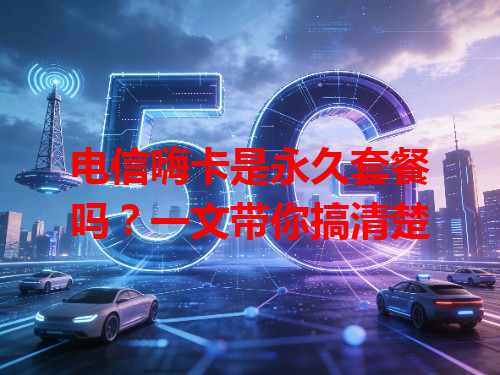电信嗨卡是永久套餐吗？一文带你搞清楚