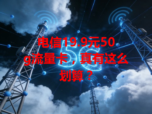 电信19.9元50g流量卡，真有这么划算？