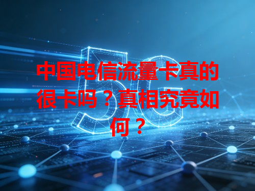 中国电信流量卡真的很卡吗？真相究竟如何？