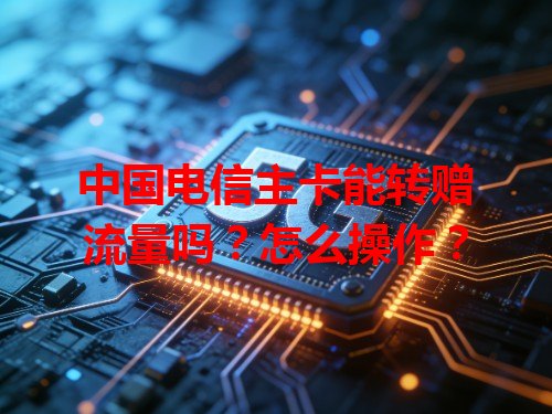 中国电信主卡能转赠流量吗？怎么操作？