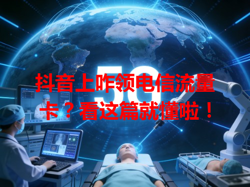 抖音上咋领电信流量卡？看这篇就懂啦！